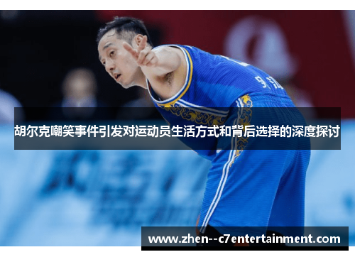 胡尔克嘲笑事件引发对运动员生活方式和背后选择的深度探讨