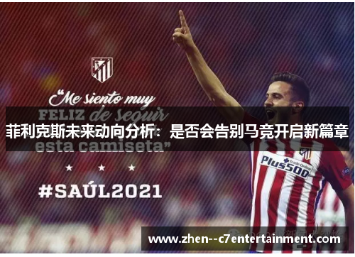 菲利克斯未来动向分析：是否会告别马竞开启新篇章