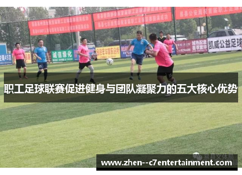 职工足球联赛促进健身与团队凝聚力的五大核心优势