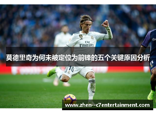 莫德里奇为何未被定位为前锋的五个关键原因分析