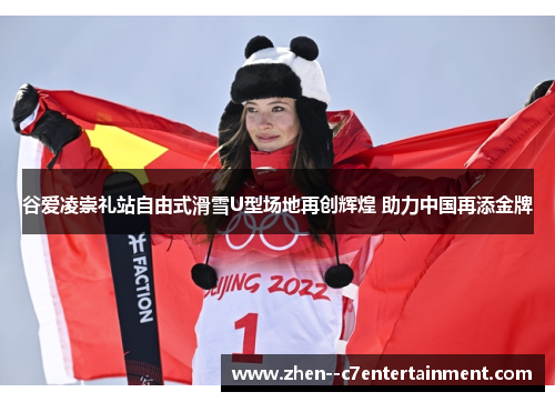 谷爱凌崇礼站自由式滑雪U型场地再创辉煌 助力中国再添金牌