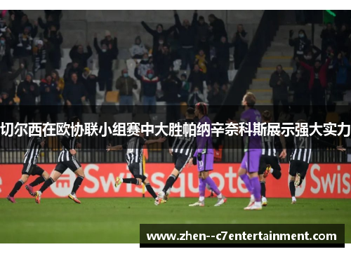 切尔西在欧协联小组赛中大胜帕纳辛奈科斯展示强大实力 切尔西在欧协联小组赛中大胜帕纳辛奈科斯展示强大实力