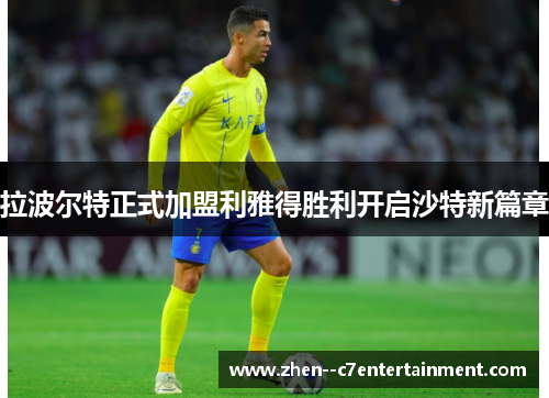 拉波尔特正式加盟利雅得胜利开启沙特新篇章