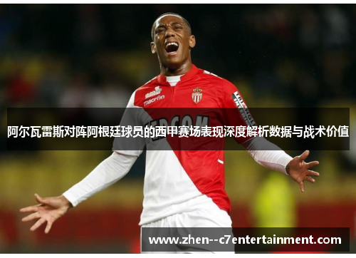 阿尔瓦雷斯对阵阿根廷球员的西甲赛场表现深度解析数据与战术价值