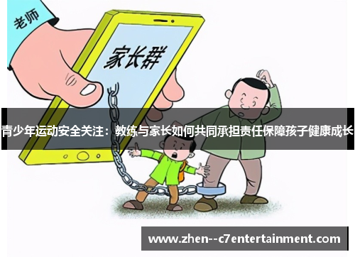 青少年运动安全关注：教练与家长如何共同承担责任保障孩子健康成长