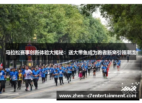 马拉松赛事创新体验大揭秘：送大带鱼成为跑者新宠引领潮流