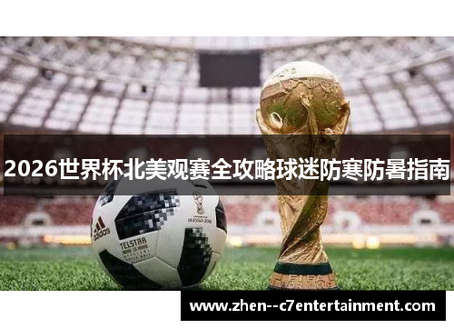 2026世界杯北美观赛全攻略球迷防寒防暑指南 2026世界杯北美观赛全攻略球迷防寒防暑指南