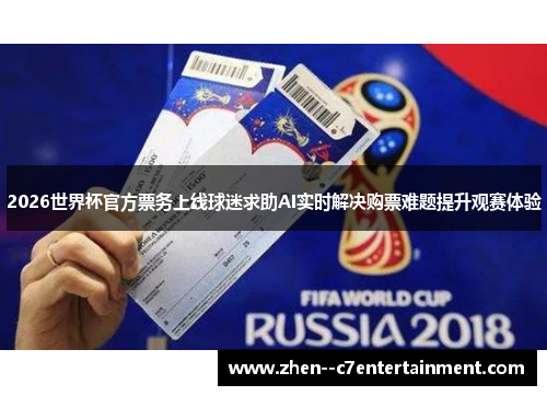 2026世界杯官方票务上线球迷求助AI实时解决购票难题提升观赛体验