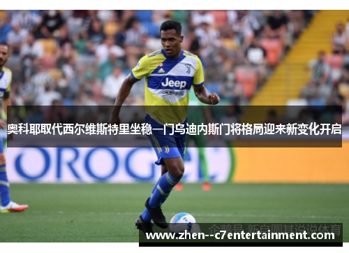 奥科耶取代西尔维斯特里坐稳一门乌迪内斯门将格局迎来新变化开启
