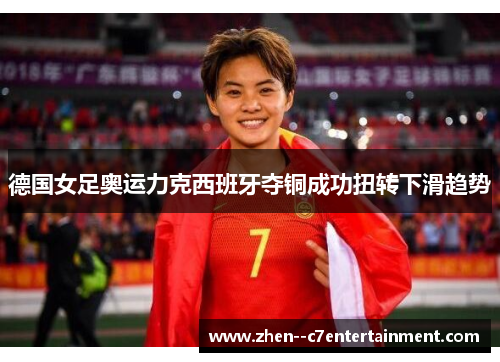 德国女足奥运力克西班牙夺铜成功扭转下滑趋势 德国女足奥运力克西班牙夺铜成功扭转下滑趋势