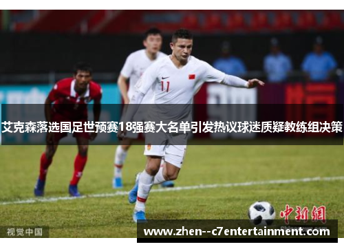 艾克森落选国足世预赛18强赛大名单引发热议球迷质疑教练组决策 艾克森落选国足世预赛18强赛大名单引发热议球迷质疑教练组决策