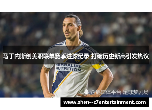 马丁内斯创美职联单赛季进球纪录 打破历史新高引发热议